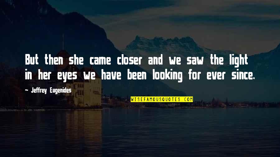 Looking In Eyes Quotes By Jeffrey Eugenides: But then she came closer and we saw