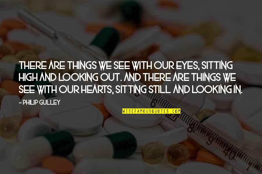 Looking In Eyes Quotes By Philip Gulley: There are things we see with our eyes,