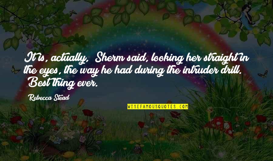 Looking In Eyes Quotes By Rebecca Stead: It is, actually," Sherm said, looking her straight