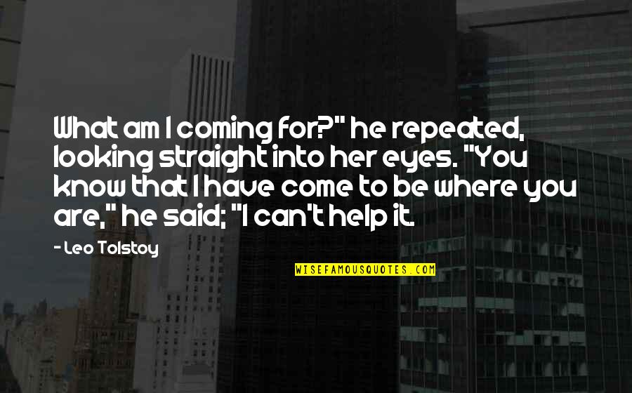 Looking In Her Eyes Quotes By Leo Tolstoy: What am I coming for?" he repeated, looking