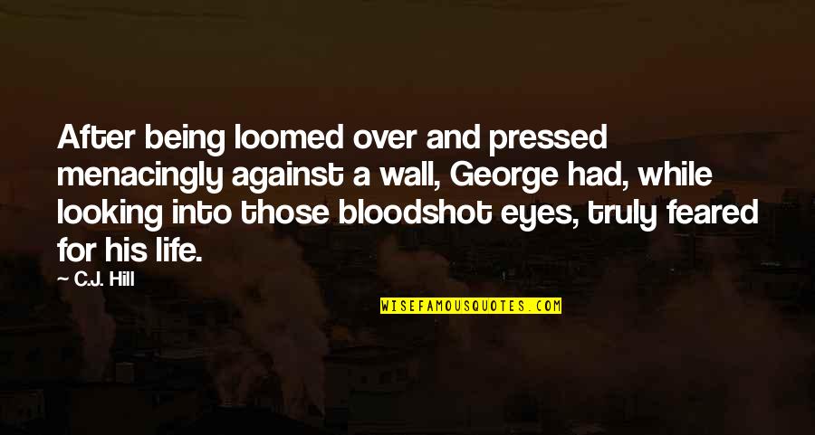 Looking In His Eyes Quotes By C.J. Hill: After being loomed over and pressed menacingly against