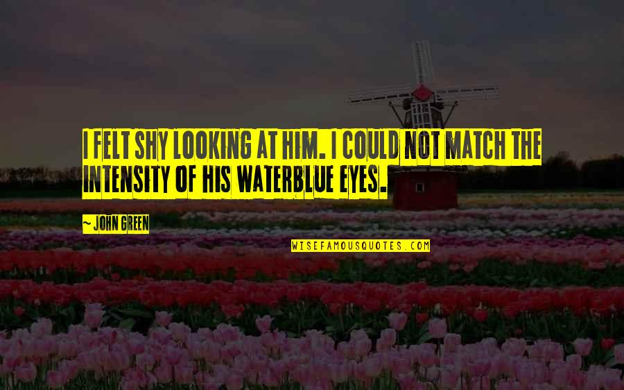 Looking In His Eyes Quotes By John Green: I felt shy looking at him. I could