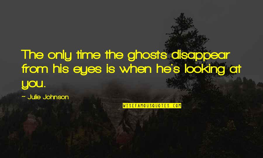 Looking In His Eyes Quotes By Julie Johnson: The only time the ghosts disappear from his