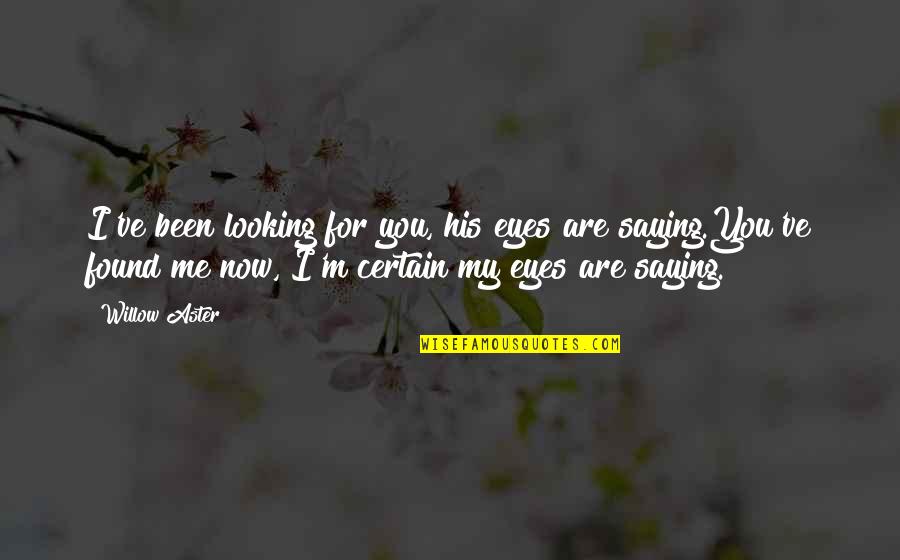 Looking In His Eyes Quotes By Willow Aster: I've been looking for you, his eyes are