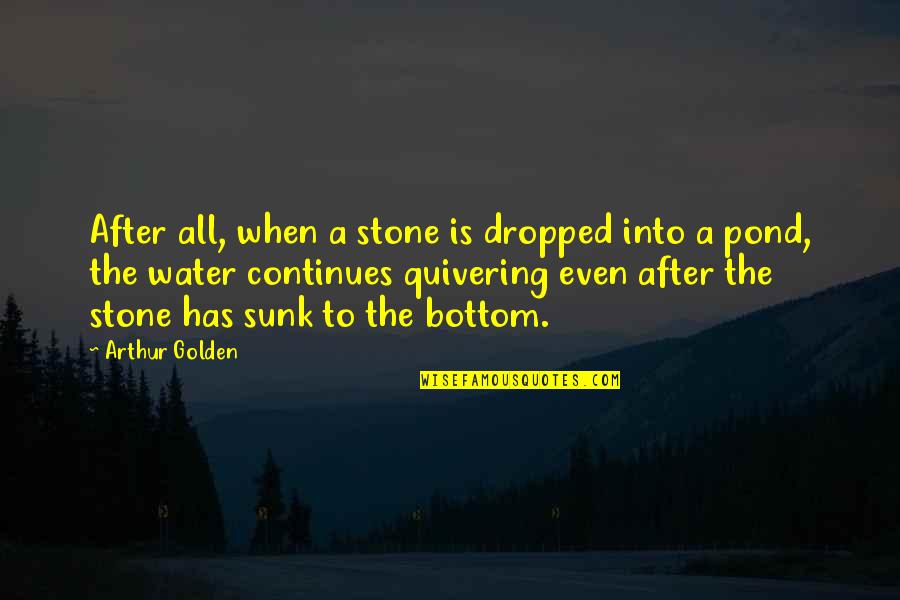 Looking In Someones Eyes Quotes By Arthur Golden: After all, when a stone is dropped into Looking In Someones Eyes Quotes By Arthur Golden: After all, when a stone is dropped into