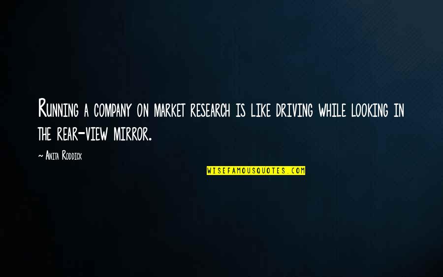 Looking In The Mirror Quotes By Anita Roddick: Running a company on market research is like