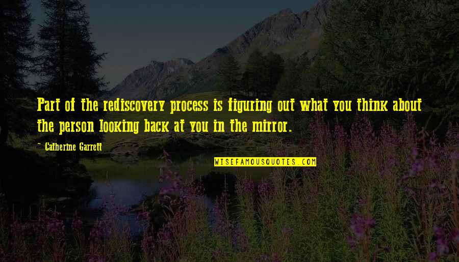 Looking In The Mirror Quotes By Catherine Garrett: Part of the rediscovery process is figuring out