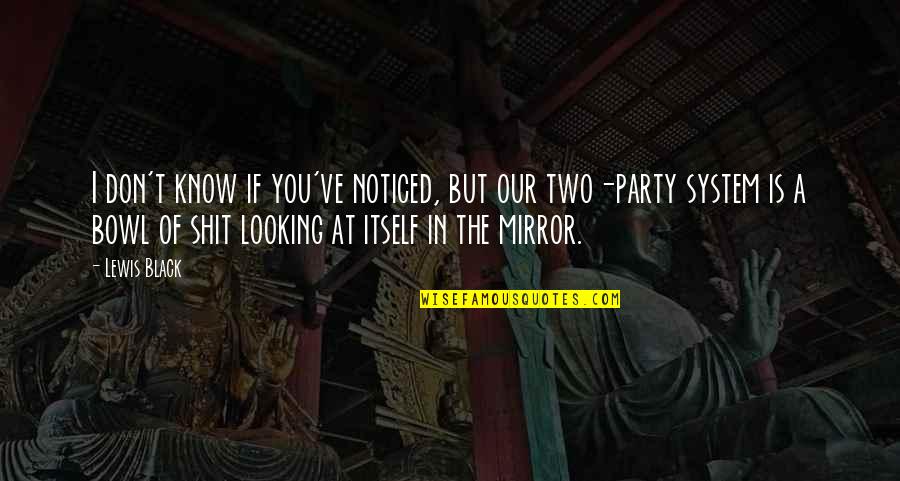 Looking In The Mirror Quotes By Lewis Black: I don't know if you've noticed, but our
