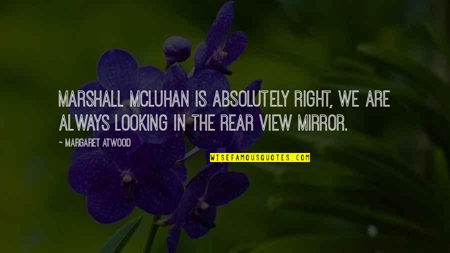 Looking In The Mirror Quotes By Margaret Atwood: Marshall McLuhan is absolutely right, we are always