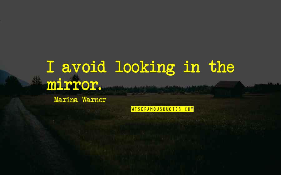 Looking In The Mirror Quotes By Marina Warner: I avoid looking in the mirror.