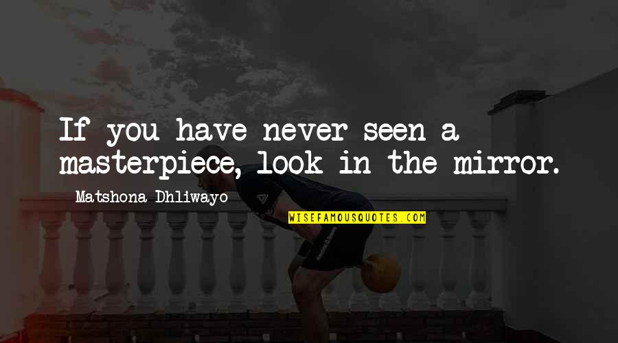 Looking In The Mirror Quotes By Matshona Dhliwayo: If you have never seen a masterpiece, look