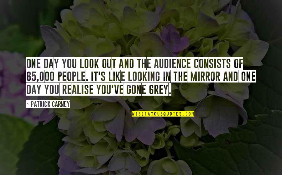Looking In The Mirror Quotes By Patrick Carney: One day you look out and the audience