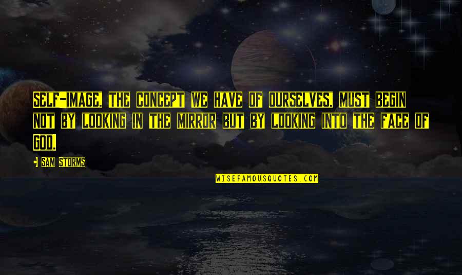 Looking In The Mirror Quotes By Sam Storms: Self-image, the concept we have of ourselves, must