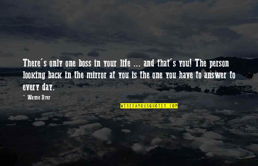 Looking In The Mirror Quotes By Wayne Dyer: There's only one boss in your life ...