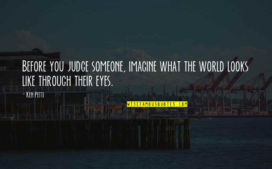 Looking In The Mirror Tumblr Quotes By Ken Petti: Before you judge someone, imagine what the world