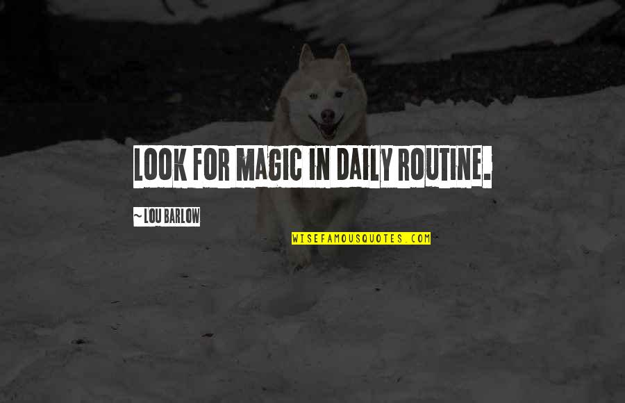 Looking In Ur Eyes Quotes By Lou Barlow: Look for magic in daily routine. Looking In Ur Eyes Quotes By Lou Barlow: Look for magic in daily routine.