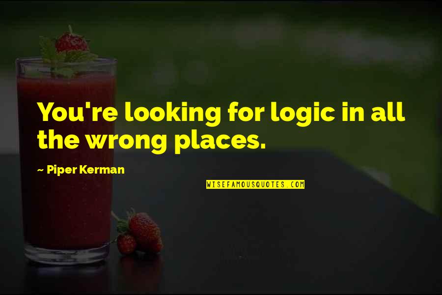 Looking In Wrong Places Quotes By Piper Kerman: You're looking for logic in all the wrong