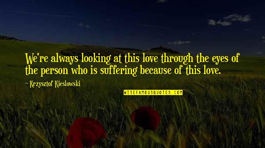 Looking In Your Eyes Love Quotes By Krzysztof Kieslowski: We're always looking at this love through the Looking In Your Eyes Love Quotes By Krzysztof Kieslowski: We're always looking at this love through the