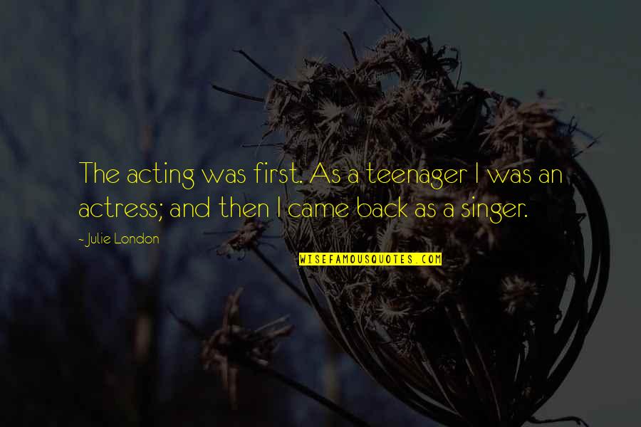 Looking Innocent Quotes By Julie London: The acting was first. As a teenager I Looking Innocent Quotes By Julie London: The acting was first. As a teenager I