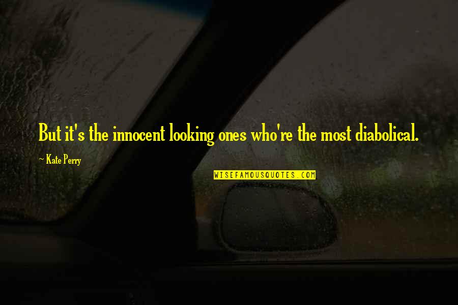 Looking Innocent Quotes By Kate Perry: But it's the innocent looking ones who're the