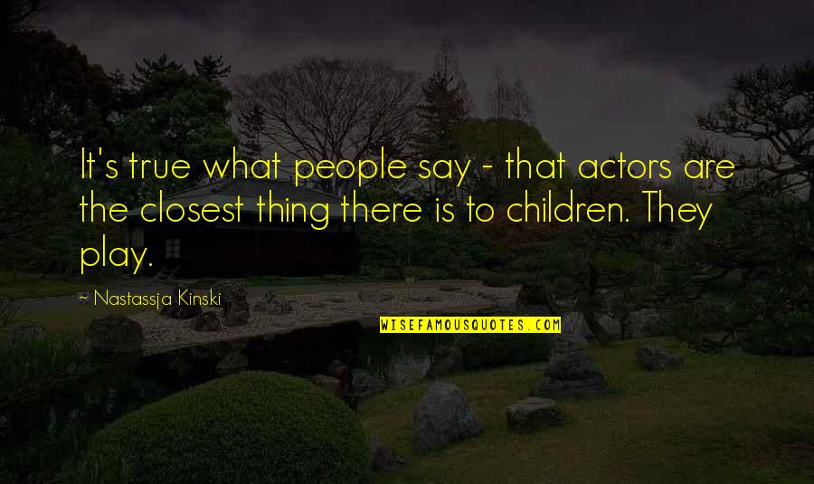 Looking Innocent Quotes By Nastassja Kinski: It's true what people say - that actors Looking Innocent Quotes By Nastassja Kinski: It's true what people say - that actors