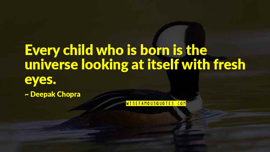 Looking Into Each Other's Eyes Quotes By Deepak Chopra: Every child who is born is the universe