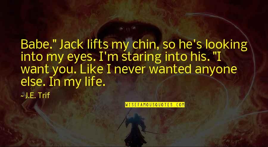 Looking Into Each Other's Eyes Quotes By J.E. Trif: Babe." Jack lifts my chin, so he's looking