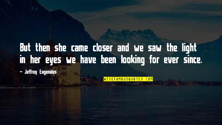 Looking Into Each Other's Eyes Quotes By Jeffrey Eugenides: But then she came closer and we saw