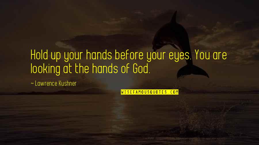 Looking Into Each Other's Eyes Quotes By Lawrence Kushner: Hold up your hands before your eyes. You