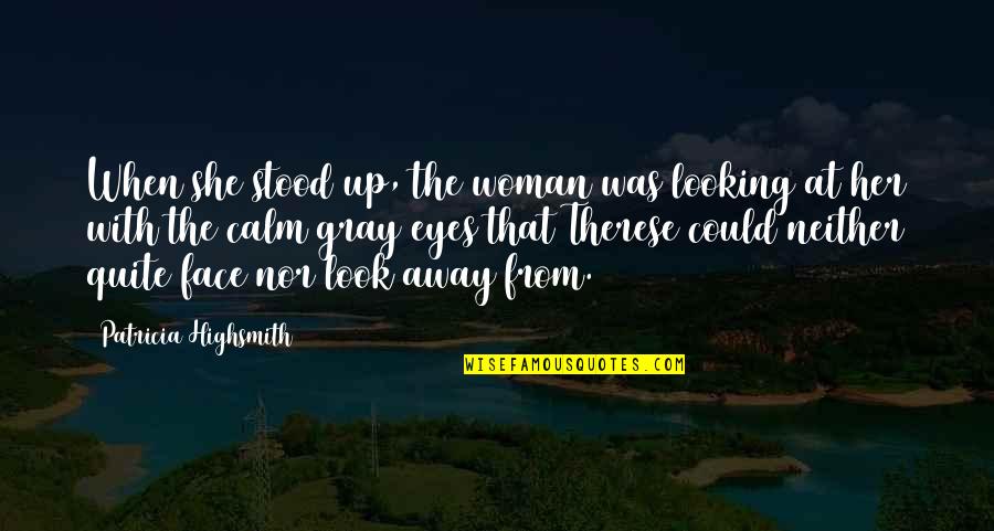 Looking Into Each Other's Eyes Quotes By Patricia Highsmith: When she stood up, the woman was looking