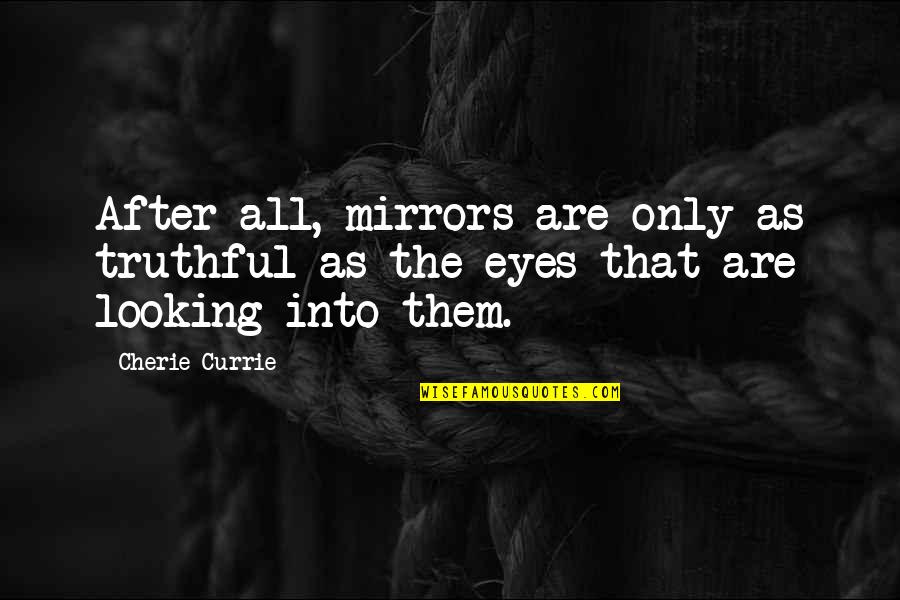 Looking Into Eyes Quotes By Cherie Currie: After all, mirrors are only as truthful as