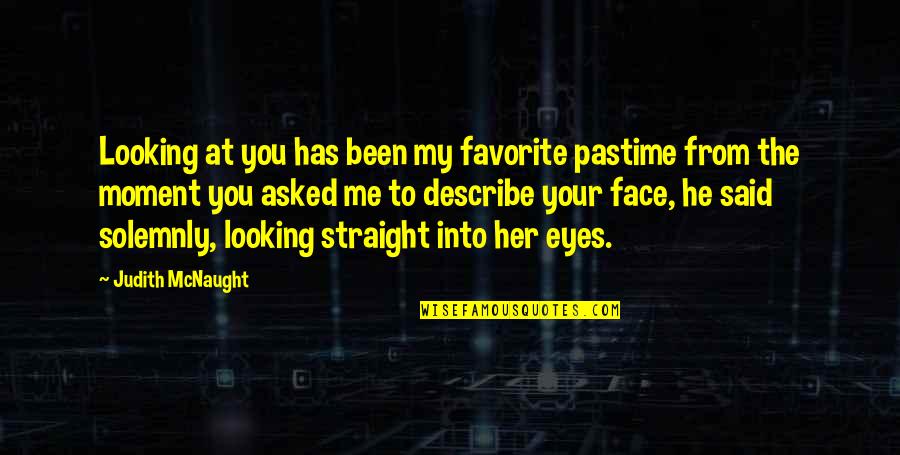 Looking Into Eyes Quotes By Judith McNaught: Looking at you has been my favorite pastime