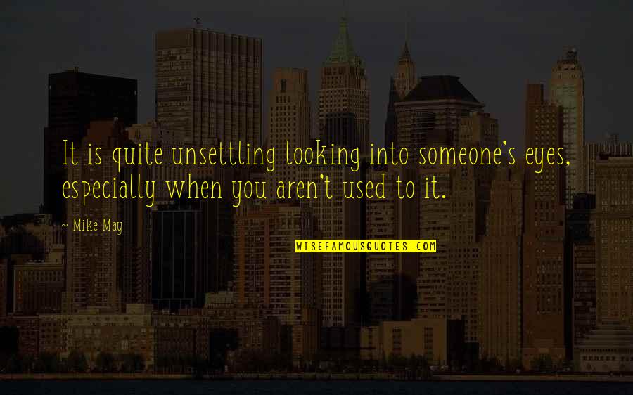 Looking Into Eyes Quotes By Mike May: It is quite unsettling looking into someone's eyes,