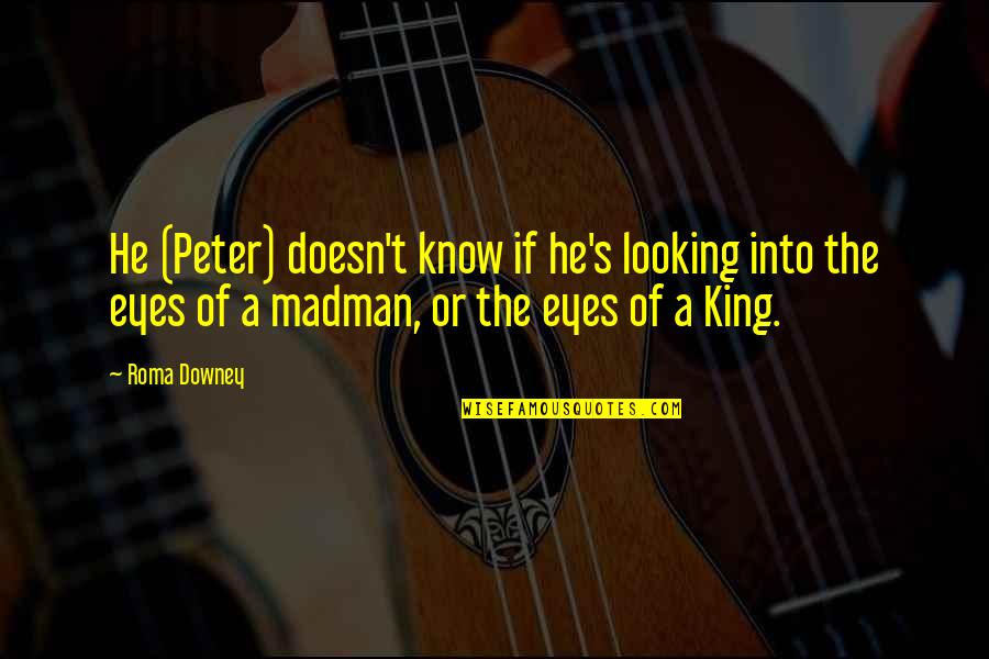 Looking Into Eyes Quotes By Roma Downey: He (Peter) doesn't know if he's looking into