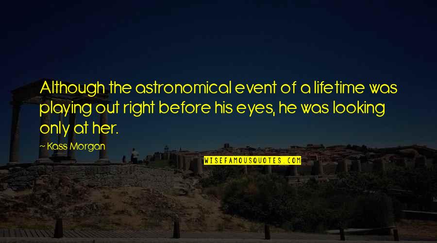 Looking Into My Eyes Quotes By Kass Morgan: Although the astronomical event of a lifetime was