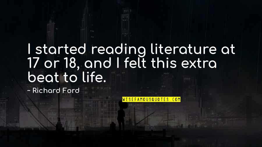 Looking Into Someone's Eyes Changed The Entire Conversation Quotes By Richard Ford: I started reading literature at 17 or 18,