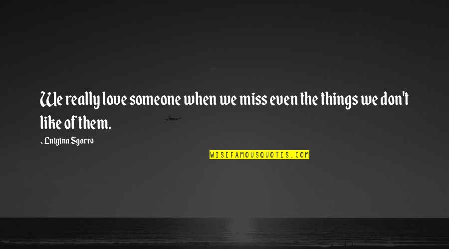 Looking Into Someone's Eyes Quotes By Luigina Sgarro: We really love someone when we miss even