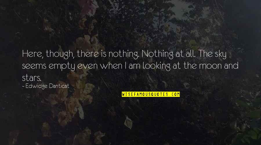 Looking Into The Sky Quotes By Edwidge Danticat: Here, though, there is nothing. Nothing at all.