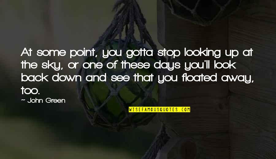 Looking Into The Sky Quotes By John Green: At some point, you gotta stop looking up