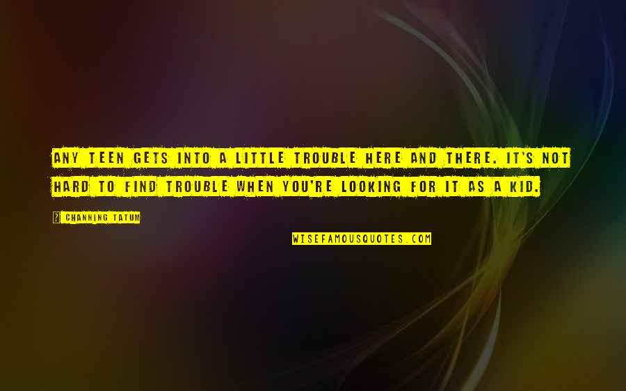 Looking Into You Quotes By Channing Tatum: Any teen gets into a little trouble here