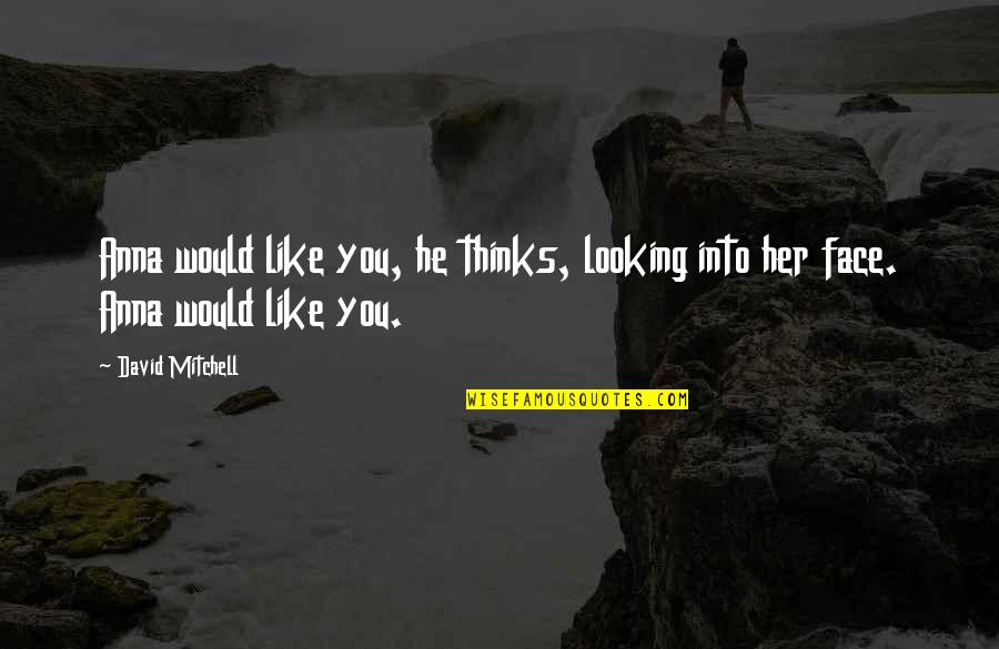 Looking Into You Quotes By David Mitchell: Anna would like you, he thinks, looking into