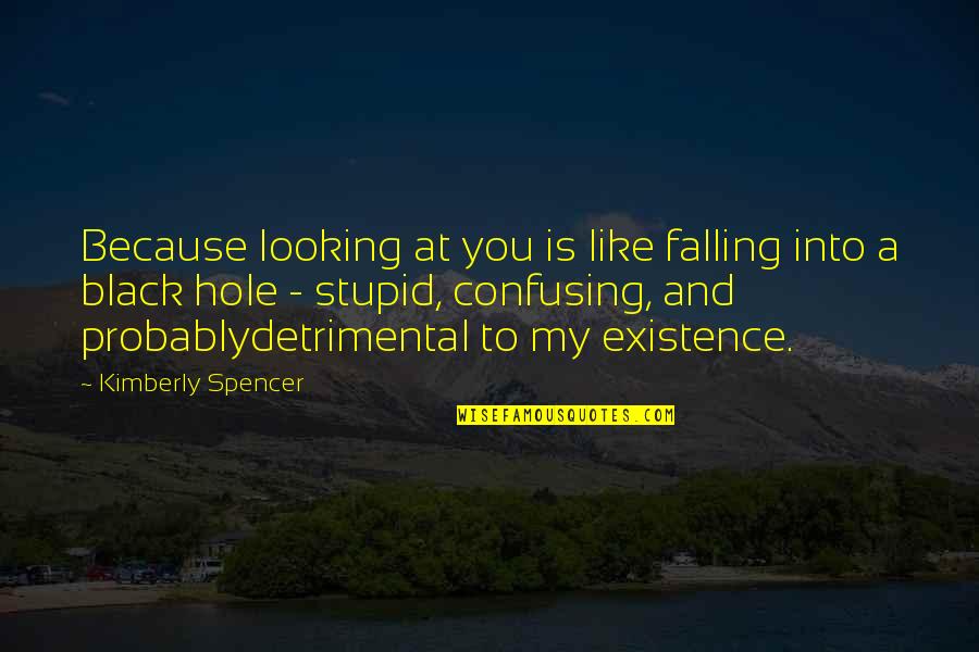 Looking Into You Quotes By Kimberly Spencer: Because looking at you is like falling into