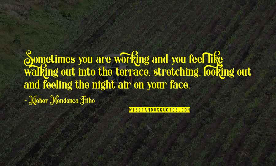 Looking Into You Quotes By Kleber Mendonca Filho: Sometimes you are working and you feel like