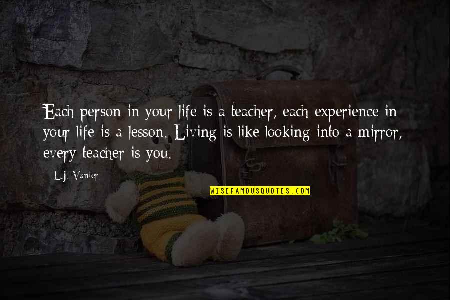 Looking Into You Quotes By L.J. Vanier: Each person in your life is a teacher,