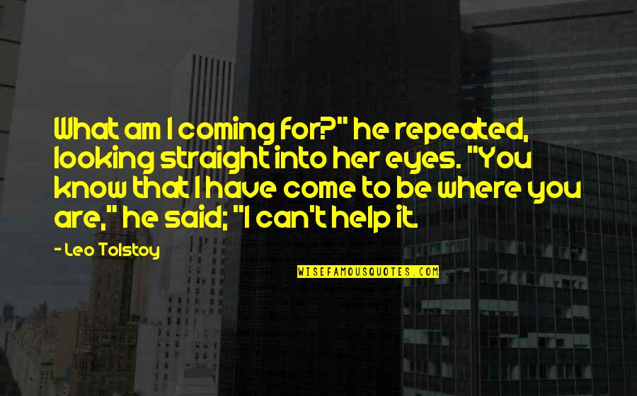 Looking Into You Quotes By Leo Tolstoy: What am I coming for?" he repeated, looking