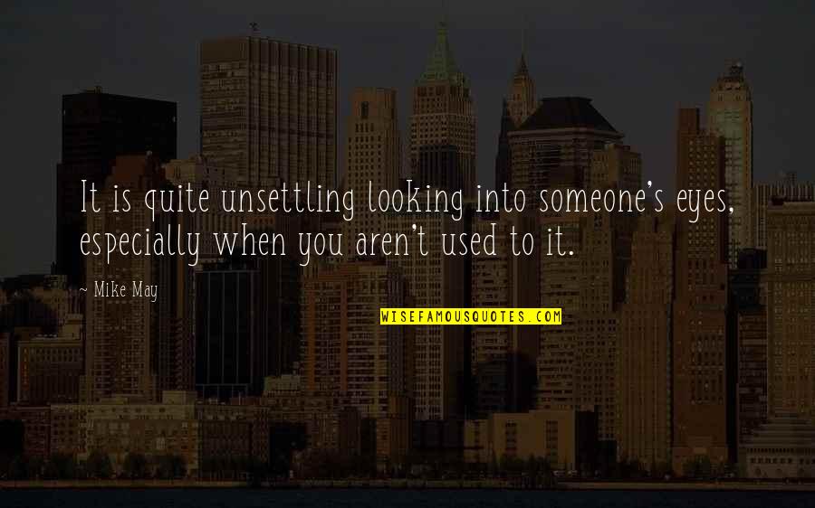 Looking Into You Quotes By Mike May: It is quite unsettling looking into someone's eyes,