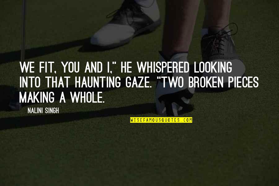 Looking Into You Quotes By Nalini Singh: We fit, you and I," he whispered looking