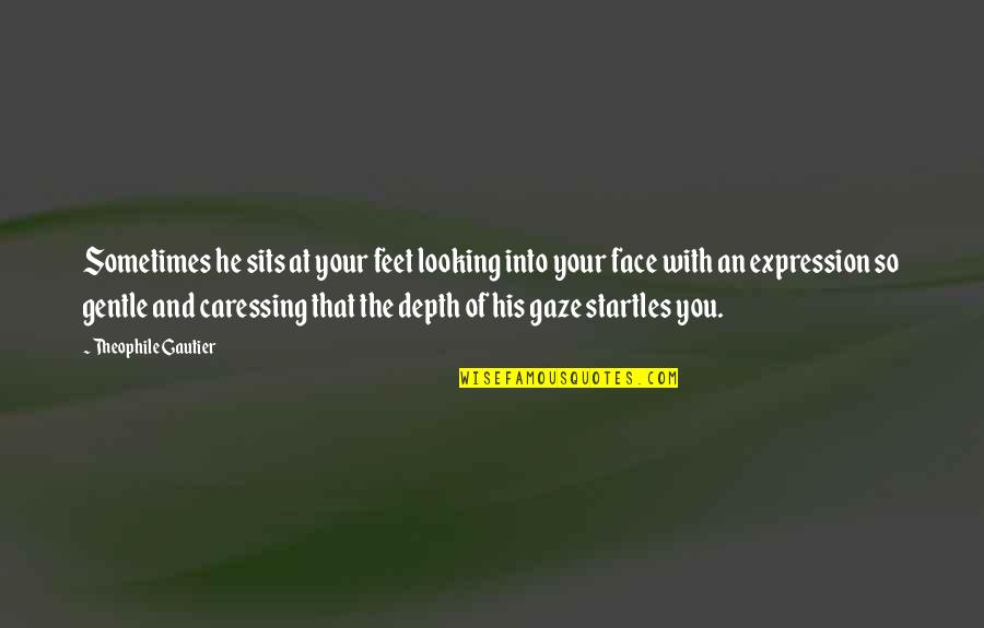 Looking Into You Quotes By Theophile Gautier: Sometimes he sits at your feet looking into