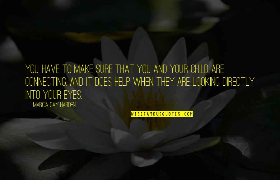 Looking Into Your Child's Eyes Quotes By Marcia Gay Harden: You have to make sure that you and