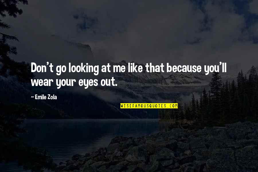 Looking Into Your Eyes Is Like Quotes By Emile Zola: Don't go looking at me like that because